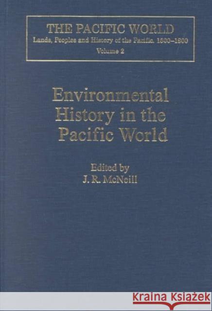 Environmental History in the Pacific World: The Pacific World Lands, Peoples and History of the Pacific, 1500-1900 McNeill, J. R. 9780754601548 Ashgate Publishing Limited - książka