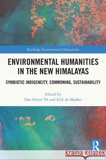 Environmental Humanities in the New Himalayas: Symbiotic Indigeneity, Commoning, Sustainability Dan Smye Erik d 9780367699819 Routledge - książka