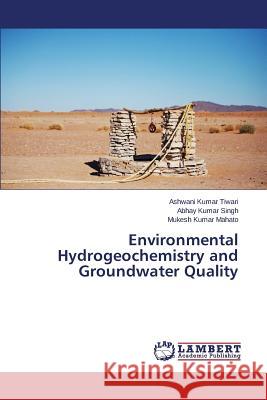 Environmental Hydrogeochemistry and Groundwater Quality Tiwari Ashwani Kumar                     Singh Abhay Kumar                        Mahato Mukesh Kumar 9783659440021 LAP Lambert Academic Publishing - książka