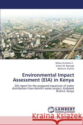 Environmental Impact Assessment (Eia) in Kenya Gichuho C. Moses                         Njoroge Simon M.                         Gichua Moses K. 9783659321535 LAP Lambert Academic Publishing - książka