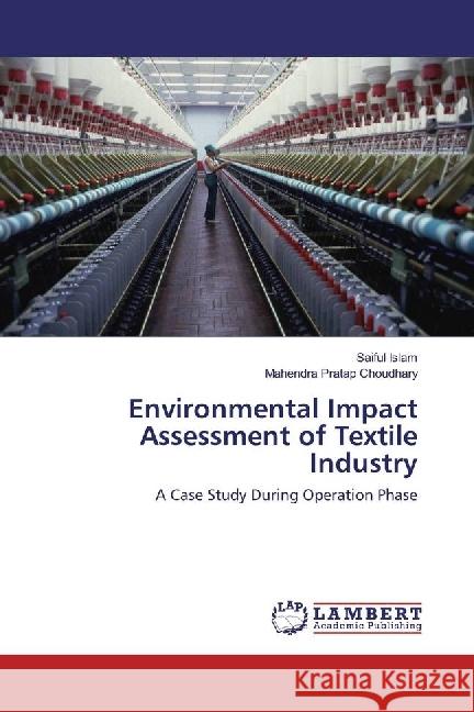 Environmental Impact Assessment of Textile Industry : A Case Study During Operation Phase Islam, Saiful; Choudhary, Mahendra Pratap 9783330028579 LAP Lambert Academic Publishing - książka