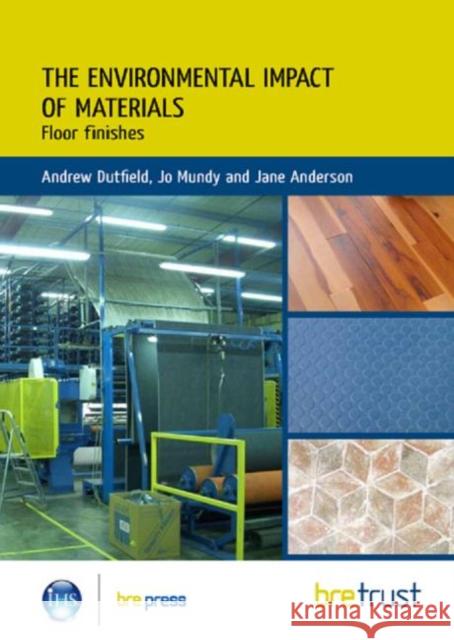 Environmental Impact of Materials: Floor Finishes Andrew Dutfield, Jo Mundy, Jane Anderson 9781848061958 IHS BRE Press - książka