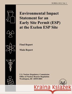 Environmental Impact Statement for an Early Site Permit (ESP) at the Exelon ESP Site: Final Report U. S. Nuclear Regulatory Commission 9781500203016 Createspace - książka