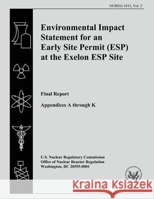 Environmental Impact Statement for an Early Site Permit (ESP) at the Exelon ESP Site: Final Report: Volume 2 U. S. Nuclear Regulatory Commission 9781500203030 Createspace - książka