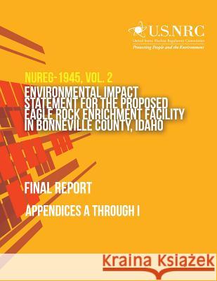Environmental Impact Statement for the Proposed Eagle Rock Enrichment Facility in Bonneville County, Idaho- Final Report: Appendices A through I U. S. Nuclear Regulatory Commission 9781497312906 Createspace - książka
