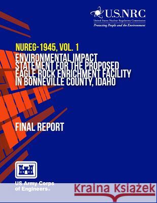 Environmental Impact Statement for the Proposed Eagle Rock Enrichment Facility in Bonneville County, Idaho- Final Report: Chapters 1 through 10 U. S. Nuclear Regulatory Commission 9781497312920 Createspace - książka