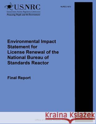 Environmental Impact Statements for License Renewal of the National Bureau of Standards Reactor: Final Report U. S. Nuclear Regulatory Commission 9781500374358 Createspace - książka