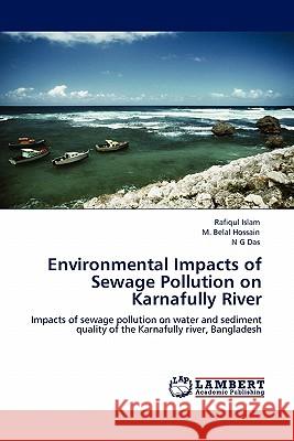 Environmental Impacts of Sewage Pollution on Karnafully River Rafiqul Islam, M Belal Hossain, N G Das 9783844388992 LAP Lambert Academic Publishing - książka