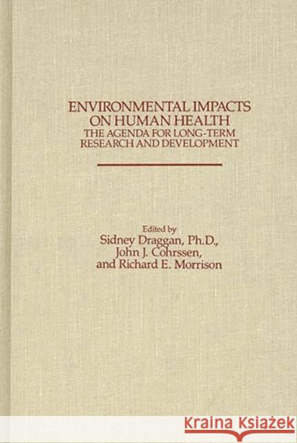 Environmental Impacts on Human Health: The Agenda for Long-Term Research and Development Cohrssen, John J. 9780275923389 Praeger Publishers - książka