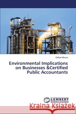 Environmental Implications on Businesses &Certified Public Accountants Mousa Gehan 9783659676826 LAP Lambert Academic Publishing - książka