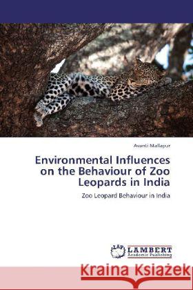 Environmental Influences on the Behaviour of Zoo Leopards in India Mallapur, Avanti 9783846581247 LAP Lambert Academic Publishing - książka