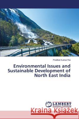 Environmental Issues and Sustainable Development of North East India Rai Prabhat Kumar 9783659695711 LAP Lambert Academic Publishing - książka