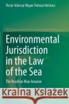 Environmental Jurisdiction in the Law of the Sea: The Brazilian Blue Amazon Victor Alenca 9783030505455 Springer