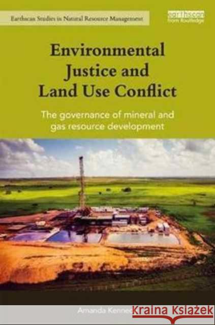 Environmental Justice and Land Use Conflict: The Governance of Mineral and Gas Resource Development Amanda Kennedy 9781138888562 Routledge - książka