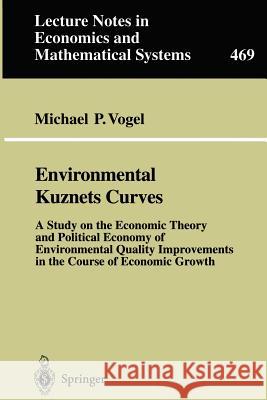 Environmental Kuznets Curves: A Study on the Economic Theory and Political Economy of Environmental Quality Improvements in the Course of Economic G Vogel, Michael P. 9783540656722 Springer - książka