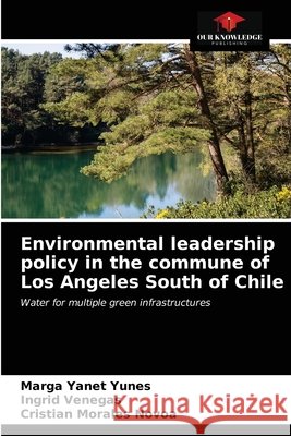 Environmental leadership policy in the commune of Los Angeles South of Chile Marga Yanet Yunes, Ingrid Venegas, Cristian Morales Novoa 9786203612387 Our Knowledge Publishing - książka