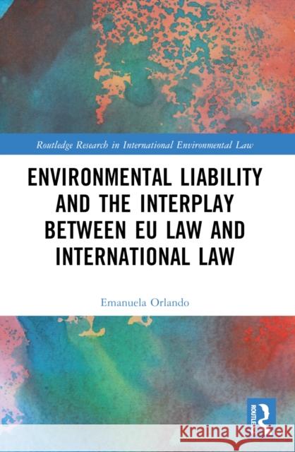 Environmental Liability and the Interplay Between EU Law and International Law Emanuela Orlando 9781032538747 Taylor & Francis Ltd - książka