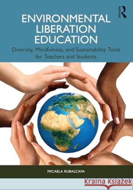 Environmental Liberation Education: Diversity, Mindfulness, and Sustainability Tools for Teachers and Students Micaela Rubalcava 9781032428888 Routledge - książka