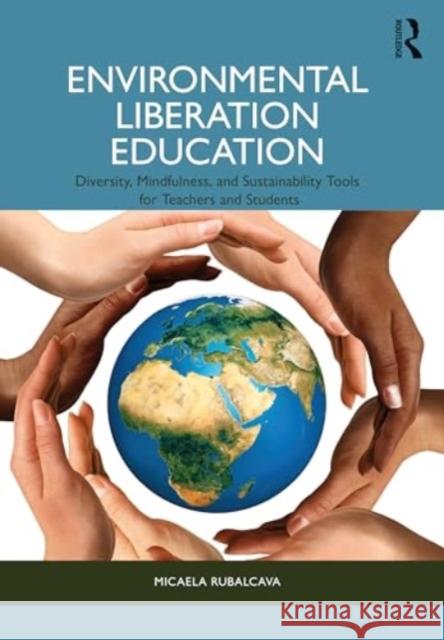 Environmental Liberation Education: Diversity, Mindfulness, and Sustainability Tools for Teachers and Students Micaela Rubalcava 9781032428918 Routledge - książka