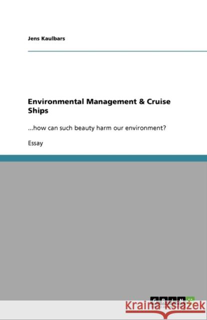 Environmental Management & Cruise Ships : ...how can such beauty harm our environment? Jens Kaulbars 9783638954839 Grin Verlag - książka