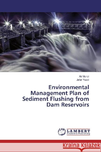 Environmental Management Plan of Sediment Flushing from Dam Reservoirs Moridi, Ali; Yazdi, Jafar 9783330320550 LAP Lambert Academic Publishing - książka