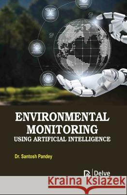 Environmental Monitoring Using Artificial Intelligence Santosh Pandey 9781779569899 Delve Publishing - książka