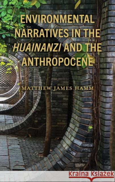 Environmental Narratives in the Huainanzi and the Anthropocene Matthew James Hamm 9781666914351 Lexington Books - książka