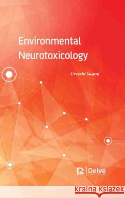 Environmental Neurotoxicology Urvashi Swami 9781774072585 Delve Publishing - książka