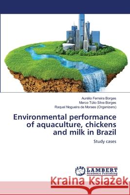 Environmental performance of aquaculture, chickens and milk in Brazil Aur Ferreir Marco T 9786203411034 LAP Lambert Academic Publishing - książka