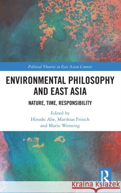 Environmental Philosophy and East Asia: Nature, Time, Responsibility Hiroshi Abe Matthias Fritsch Mario Wenning 9781032107806 Routledge - książka
