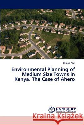 Environmental Planning of Medium Size Towns in Kenya. The Case of Ahero Paul, Otieno 9783846544174 LAP Lambert Academic Publishing AG & Co KG - książka