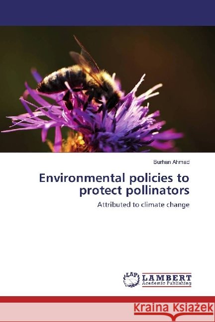 Environmental policies to protect pollinators : Attributed to climate change Ahmad, Burhan 9786202062800 LAP Lambert Academic Publishing - książka