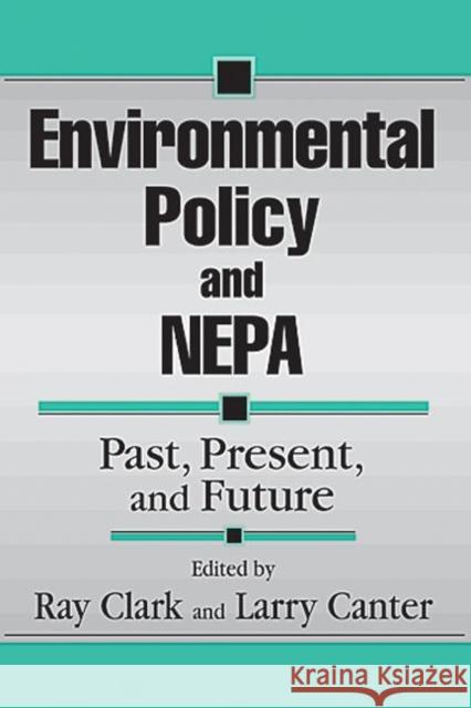 Environmental Policy and NEPA : Past, Present, and Future Ray Clark Larry W. Canter E. Ray Clark 9781574440720 CRC Press - książka