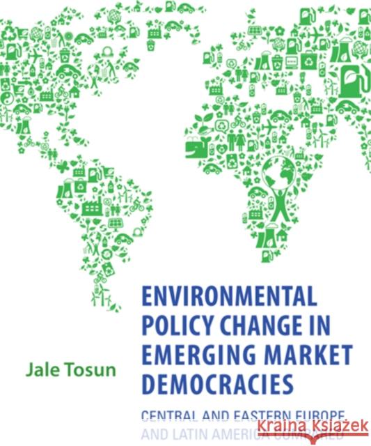 Environmental Policy Change in Emerging Market Democracies: Eastern Europe and Latin America Compared Tosun, Jale 9781442644090 University of Toronto Press - książka