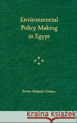 Environmental Policy Making in Egypt: Salwa Sharawi Gomaa Salwa Sharawi Gomaa Mostafa Kamal Tolba Salwa Sha'rawi Jum'ah 9780813015101 University Press of Florida - książka
