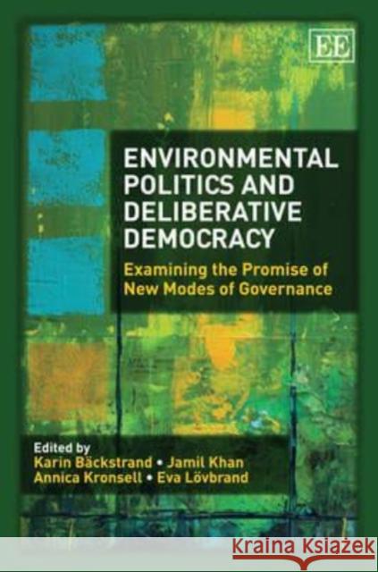 Environmental Politics and Deliberative Democracy: Examining the Promise of New Modes of Governance Karin Bäckstrand, Jamil Kahn, Annica Kronsell, Eva Lövbrand 9781848449541 Edward Elgar Publishing Ltd - książka