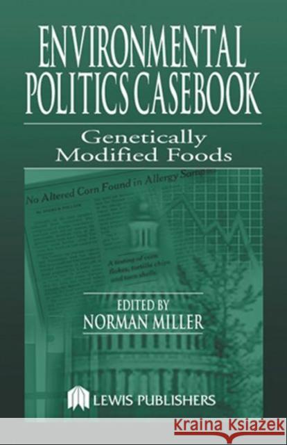 Environmental Politics Casebook : Genetically Modified Foods Norman Miller 9781566705516 CRC Press - książka