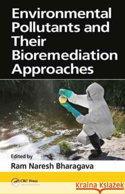 Environmental Pollutants and Their Bioremediation Approaches Ram Naresh Bharagava 9781138628892 CRC Press - książka