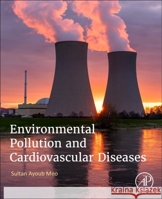 Environmental Pollution and Cardiovascular Diseases Sultan Ayoub Meo 9780443267697 Academic Press - książka