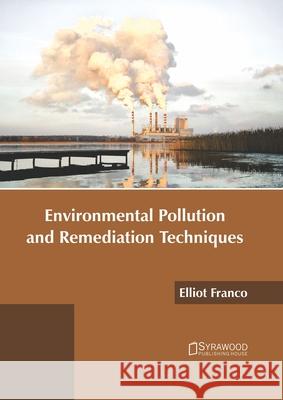 Environmental Pollution and Remediation Techniques Elliot Franco 9781647400019 Syrawood Publishing House - książka