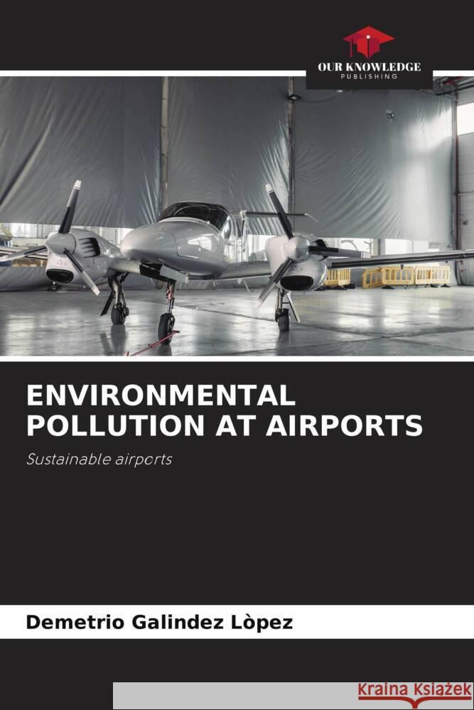 ENVIRONMENTAL POLLUTION AT AIRPORTS Galíndez López, Demetrio 9786205020135 Our Knowledge Publishing - książka