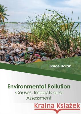 Environmental Pollution: Causes, Impacts and Assessment Bruce Horak 9781682864159 Syrawood Publishing House - książka