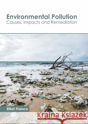 Environmental Pollution: Causes, Impacts and Remediation Elliot Franco 9781641166225 Callisto Reference - książka