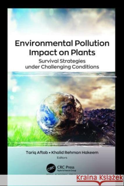 Environmental Pollution Impact on Plants: Survival Strategies under Challenging Conditions Tariq Aftab Khalid Rehman Hakeem 9781774911242 Apple Academic Press - książka