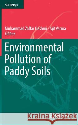 Environmental Pollution of Paddy Soils Muhammad Zaffar Hashmi Ajit Varma 9783319936703 Springer - książka