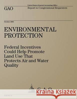 Environmental Protection: Federal Incentives Could Help Promote Land Use That Protects Air and Water Quality Government Accountability Office 9781494345792 Createspace - książka