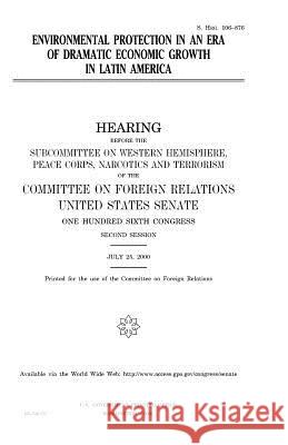 Environmental protection in an era of dramatic economic growth in Latin America Senate, United States 9781983469183 Createspace Independent Publishing Platform - książka