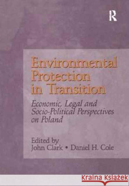 Environmental Protection in Transition: Economic, Legal and Socio-Political Perspectives on Poland John Clark Daniel H. Cole 9781138279858 Routledge - książka