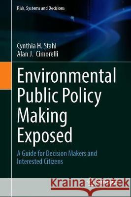 Environmental Public Policy Making Exposed: A Guide for Decision Makers and Interested Citizens Stahl, Cynthia H. 9783030321291 Springer - książka