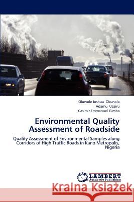 Environmental Quality Assessment of Roadside Oluwole Joshua Okunola Adamu Uzairu Casimir Emmanuel Gimba 9783848419838 LAP Lambert Academic Publishing - książka